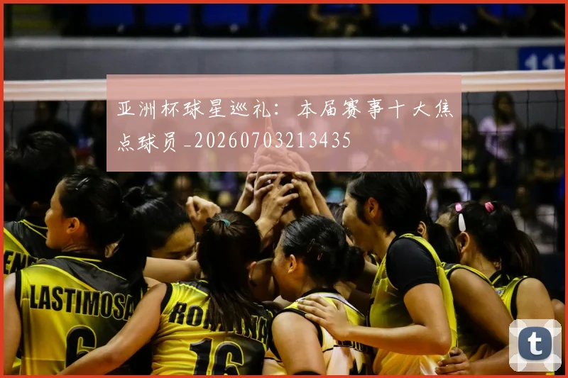 亚洲杯球星巡礼：本届赛事十大焦点球员_20260703213435