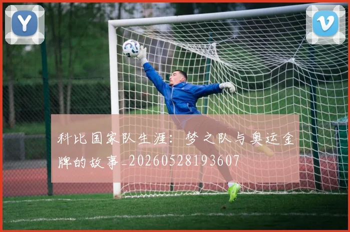 科比国家队生涯：梦之队与奥运金牌的故事_20260528193607