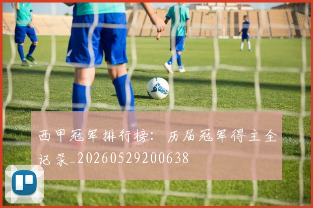 西甲冠军排行榜：历届冠军得主全记录_20260529200638